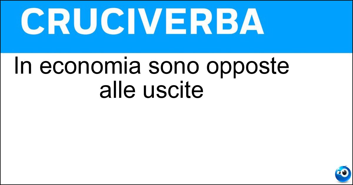 In economia sono opposte alle uscite Soluzione In economia sono opposte alle uscite - Entrate