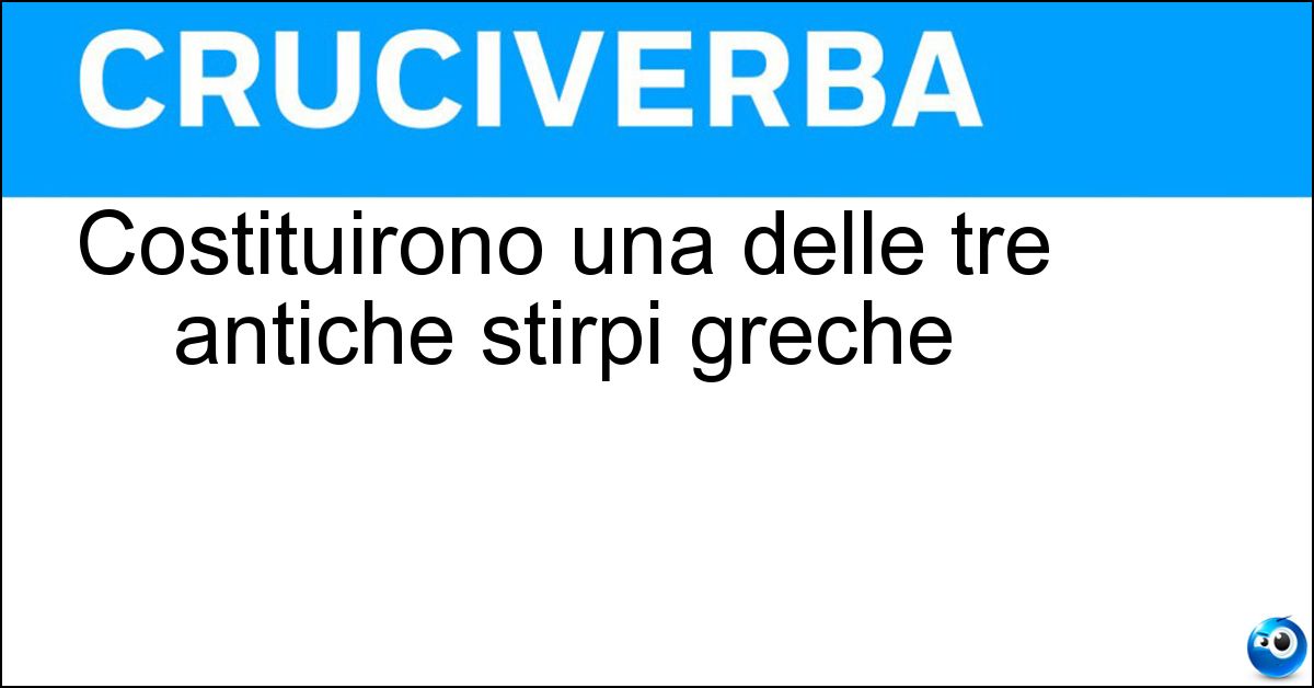 Costituirono una delle tre antiche stirpi greche Soluzione Costituirono una delle tre antiche stirpi greche - Eoli