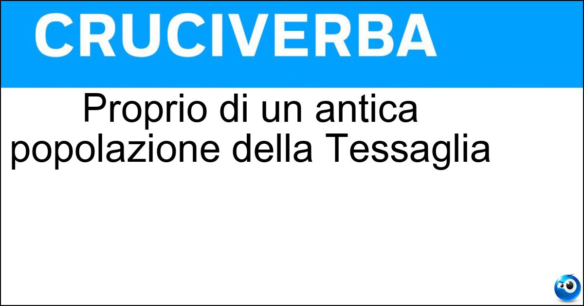 Proprio di un antica popolazione della Tessaglia Soluzione Proprio di un antica popolazione della Tessaglia - Eolio