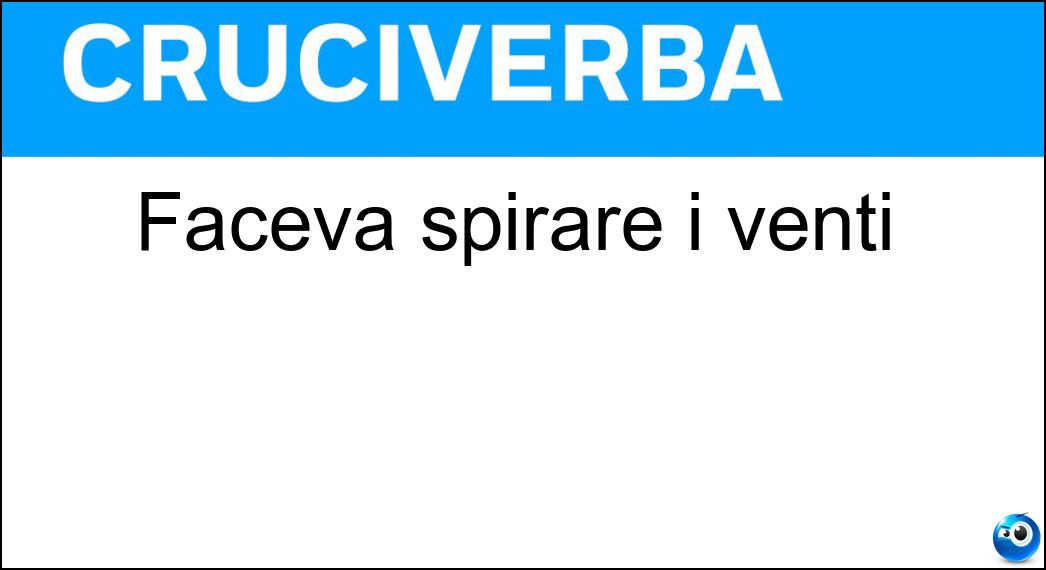 Faceva spirare i venti Soluzione Cruciverba: Faceva spirare i venti - Risposta Eolo