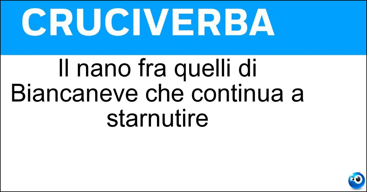 Il nano fra quelli di Biancaneve che continua a starnutire Soluzione Il nano fra quelli di Biancaneve che continua a starnutire - Eolo
