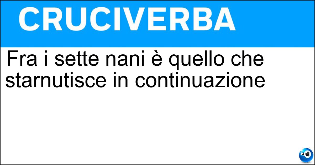 Fra i sette nani è quello che starnutisce in continuazione Soluzione Fra i sette nani è quello che starnutisce in continuazione - Eolo