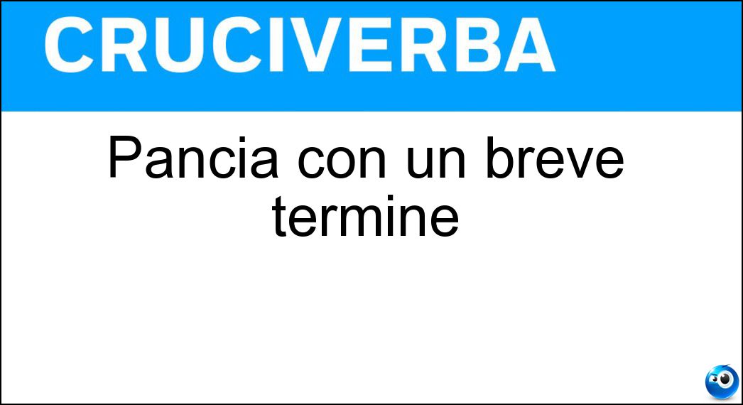 Pancia con un breve termine Soluzione Cruciverba: Pancia con un breve termine - Risposta Epa