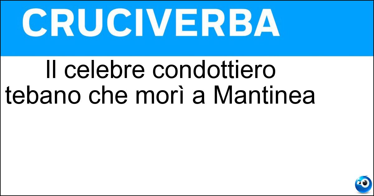 Il celebre condottiero tebano che morì a Mantinea Soluzione Il celebre condottiero tebano che morì a Mantinea - Epaminonda