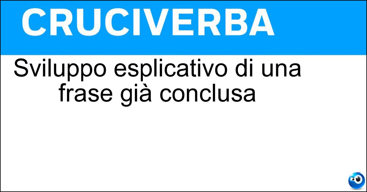 Sviluppo esplicativo di una frase già conclusa