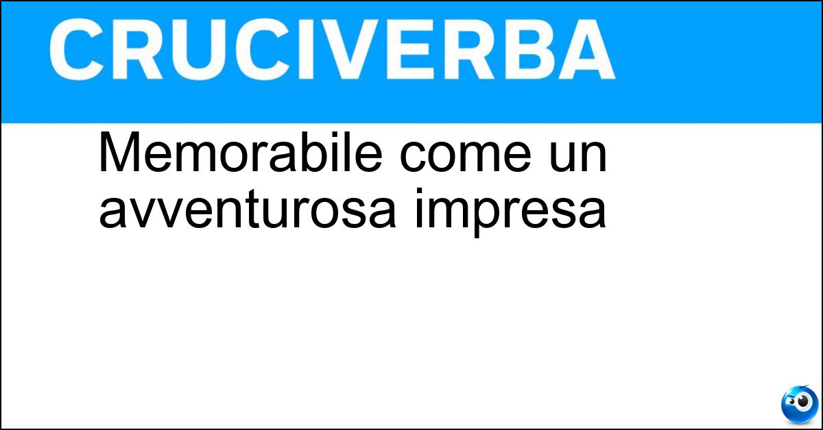 Memorabile come un avventurosa impresa Soluzione Memorabile come un avventurosa impresa - Epica