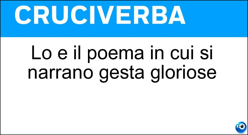 Lo è il poema in cui si narrano gesta gloriose Soluzione Cruciverba: Lo è il poema in cui si narrano gesta gloriose - Risposta Epico