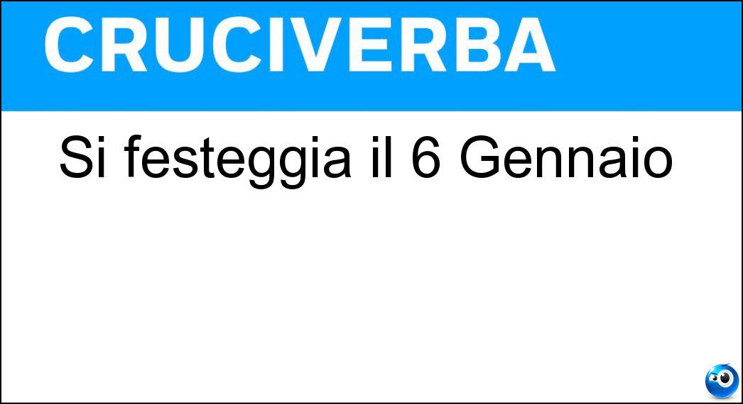 Si festeggia il 6 Gennaio Soluzione Cruciverba: Si festeggia il 6 Gennaio - Risposta Epifania