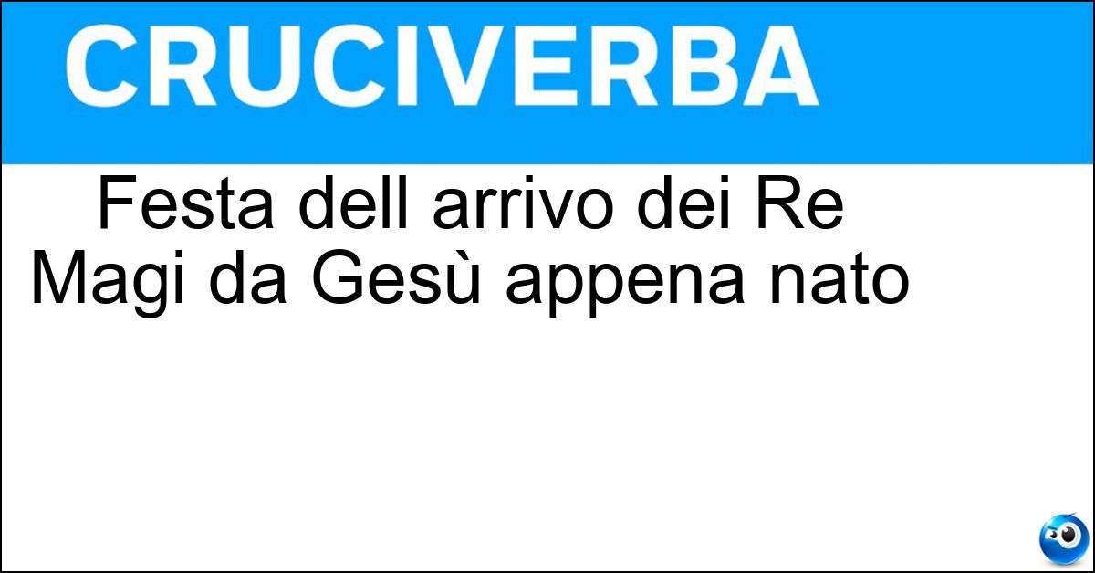 Festa dell arrivo dei Re Magi da Gesù appena nato Soluzione Festa dell arrivo dei Re Magi da Gesù appena nato - Epifania