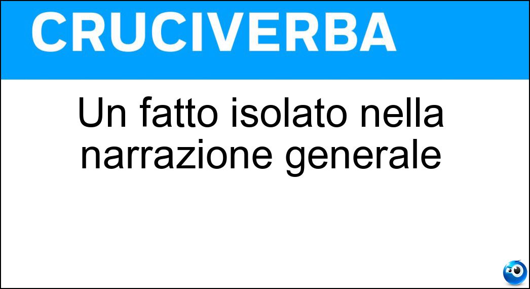 Un fatto isolato nella narrazione generale