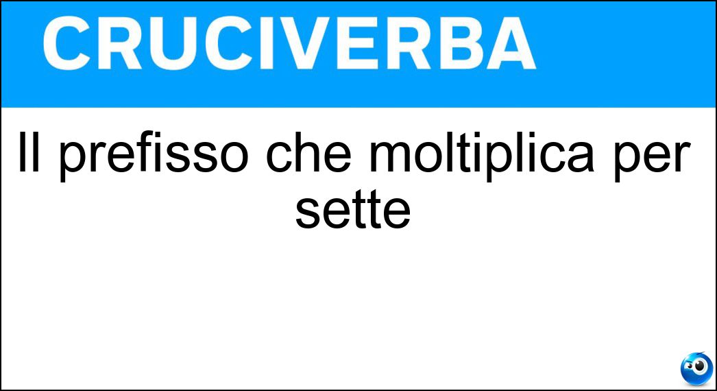 Il prefisso che moltiplica per sette Soluzione Cruciverba: Il prefisso che moltiplica per sette - Risposta Epta