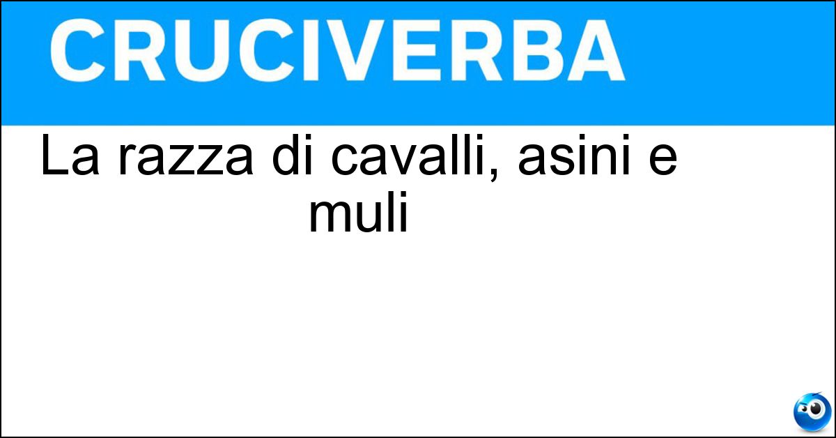 La razza di cavalli, asini e muli Soluzione La razza di cavalli, asini e muli - Equina