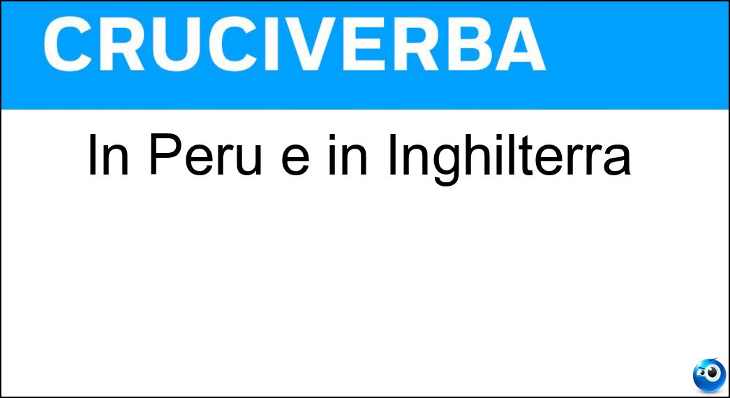 In Perù e in Inghilterra Soluzione Cruciverba: In Perù e in Inghilterra - Risposta Er