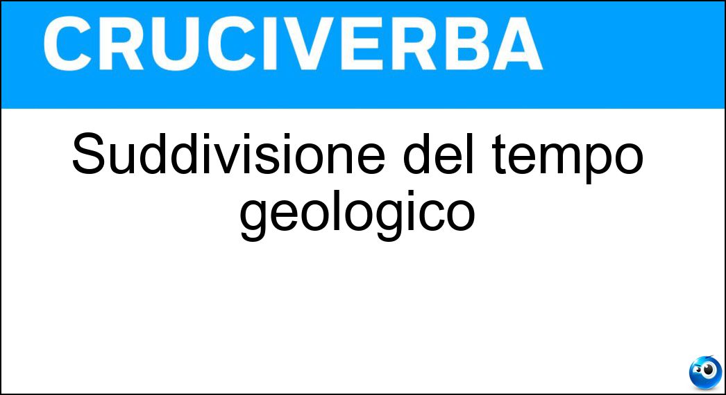 Suddivisione del tempo geologico Soluzione Suddivisione del tempo geologico - Era