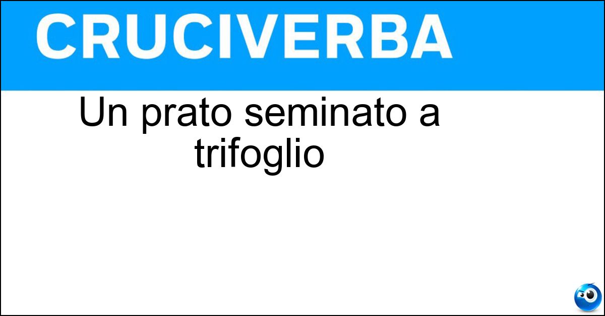 Un prato seminato a trifoglio Soluzione Un prato seminato a trifoglio - Erbaio