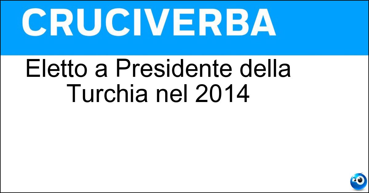 Soluzione Eletto a Presidente della Turchia nel 2014 - Erdogan