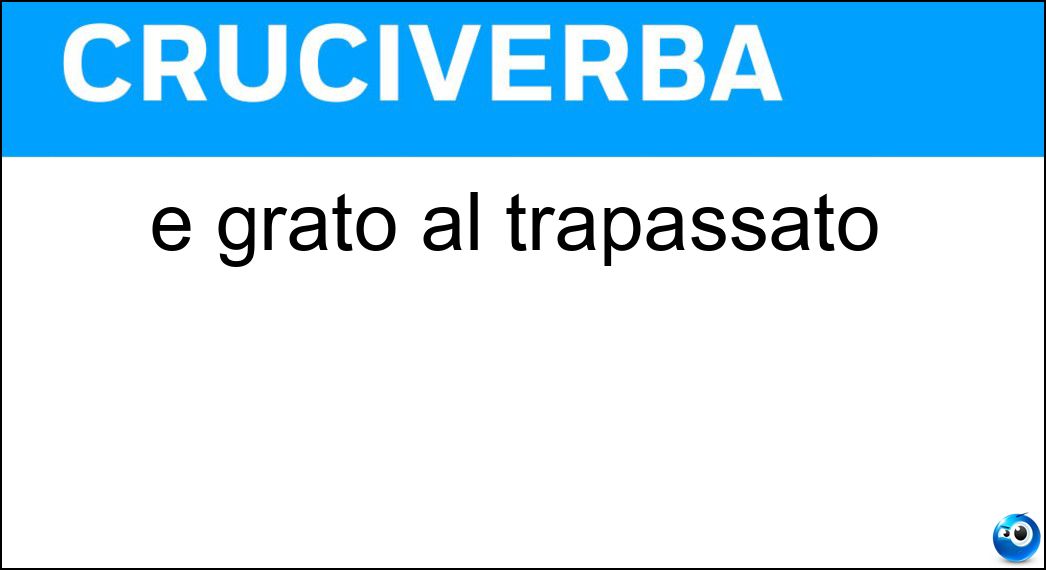 È grato al trapassato