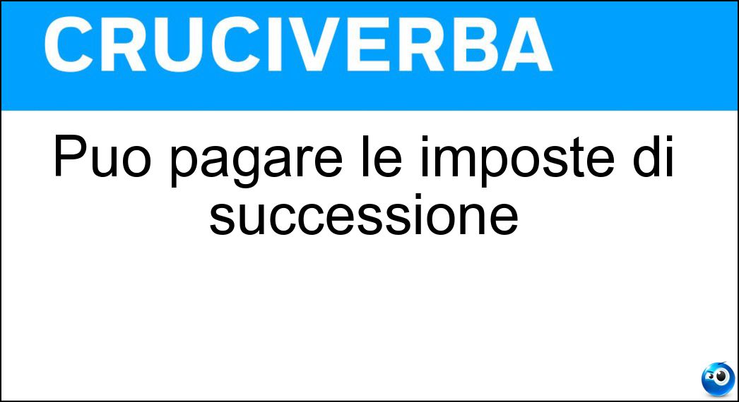 Può pagare le imposte di successione