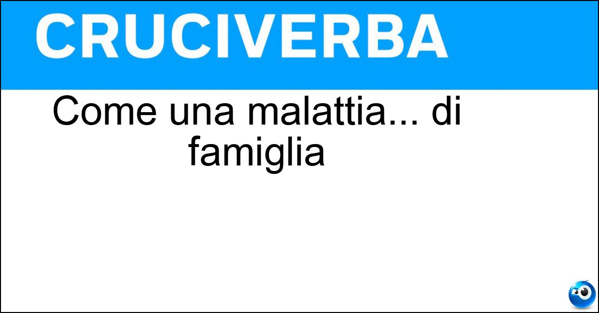 Come una malattia... di famiglia Soluzione Come una malattia... di famiglia - Ereditaria