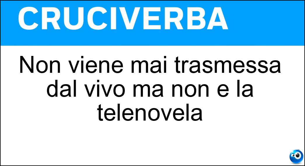 Soluzione Non viene mai trasmessa dal vivo ma non è la telenovela - Eredità