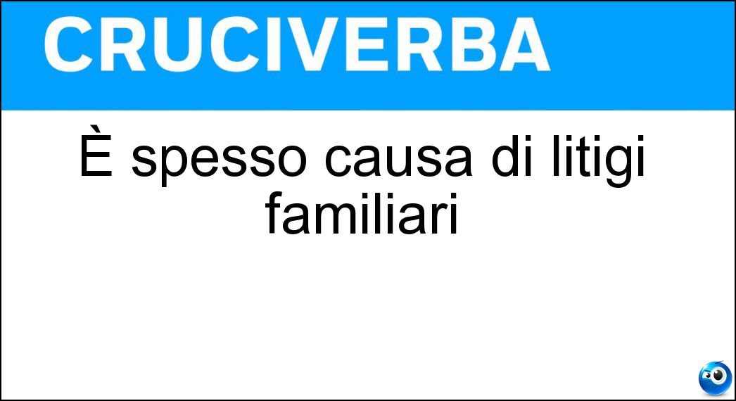 È spesso causa di litigi familiari Soluzione È spesso causa di litigi familiari - Eredità
