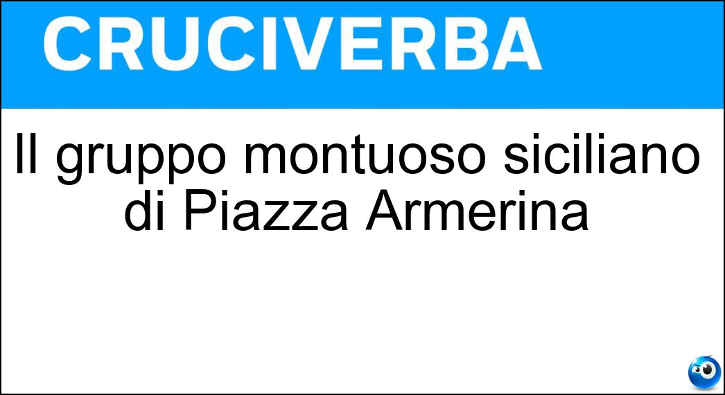 Il gruppo montuoso siciliano di Piazza Armerina Soluzione Cruciverba: Il gruppo montuoso siciliano di Piazza Armerina - Risposta Erei