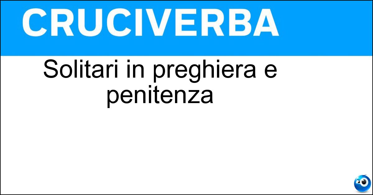 Solitari in preghiera e penitenza Soluzione Solitari in preghiera e penitenza - Eremiti