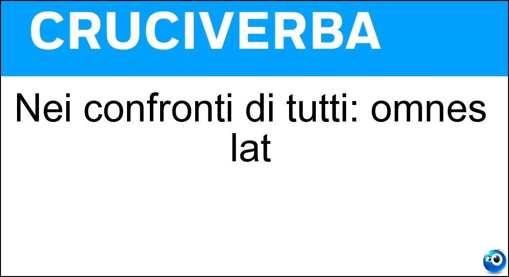 Nei confronti di tutti: omnes lat