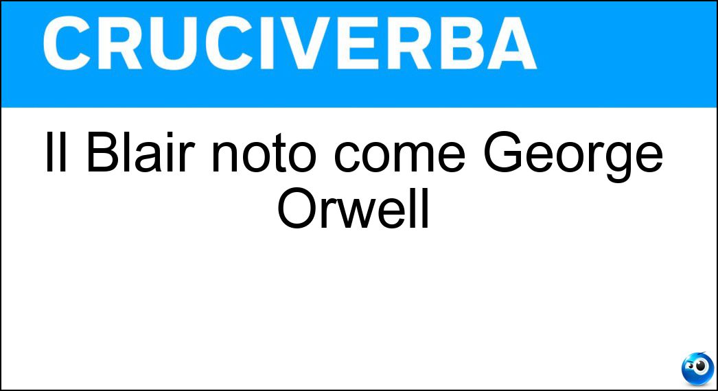 Il Blair noto come George Orwell Soluzione Cruciverba: Il Blair noto come George Orwell - Risposta Eric