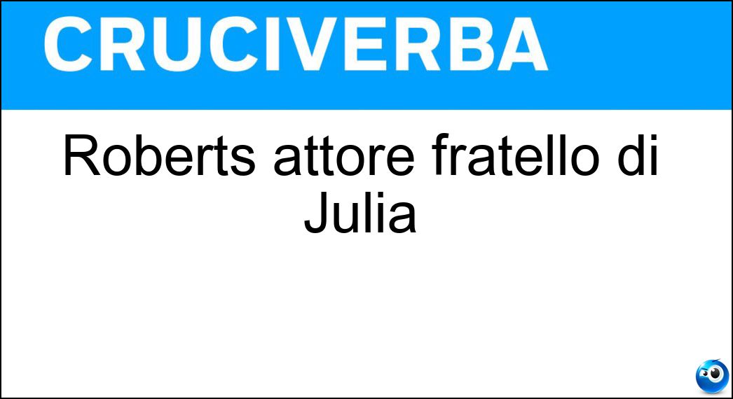 Roberts attore fratello di Julia Soluzione Cruciverba: Roberts attore fratello di Julia - Risposta Eric