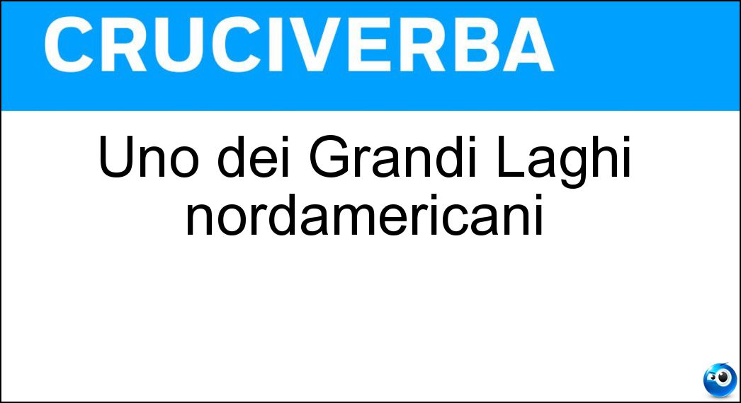 Uno dei Grandi Laghi nordamericani Soluzione Cruciverba: Uno dei Grandi Laghi nordamericani - Risposta Erie