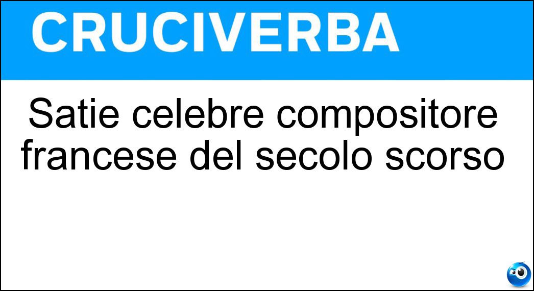Satie celebre compositore francese del secolo scorso Soluzione Cruciverba: Satie celebre compositore francese del secolo scorso - Risposta Erik