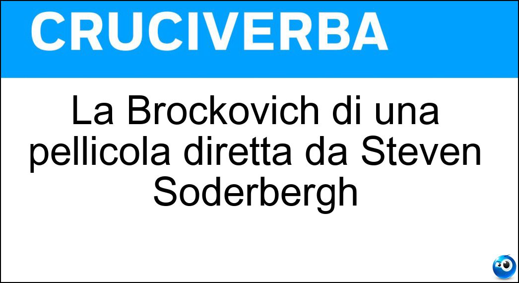 La Brockovich di una pellicola diretta da Steven Soderbergh Soluzione Cruciverba: La Brockovich di una pellicola diretta da Steven Soderbergh - Risposta Erin