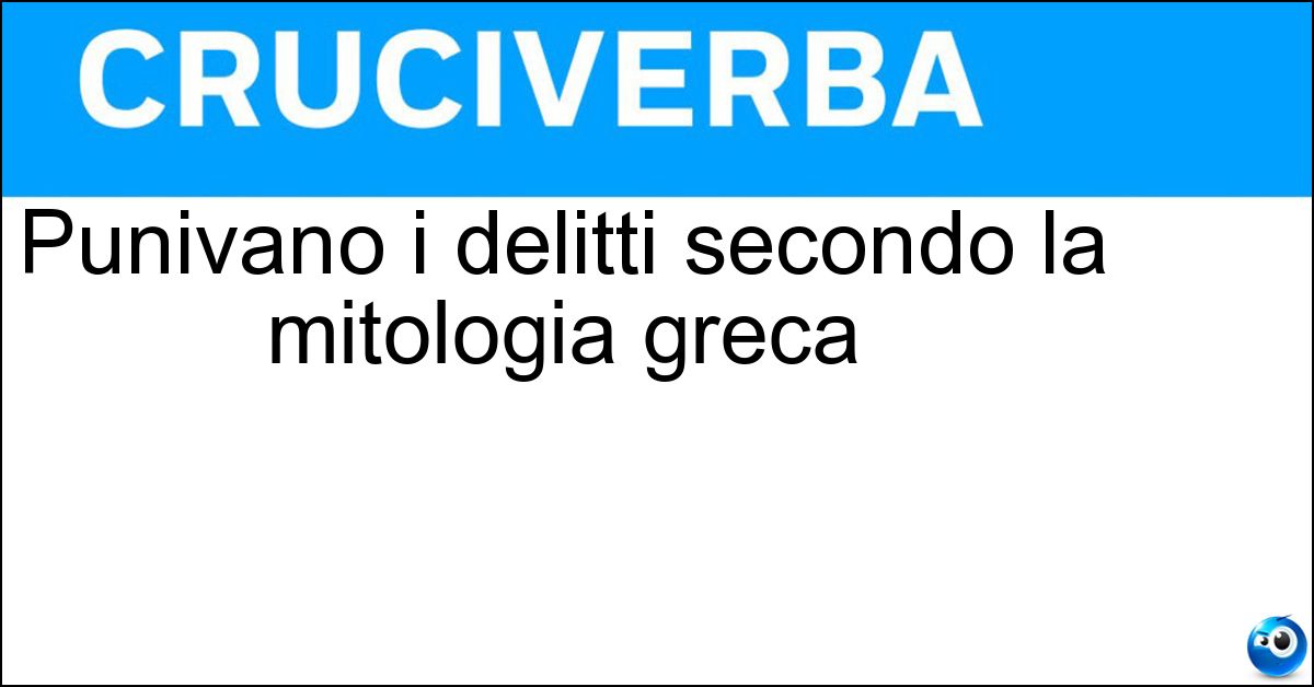 Punivano i delitti secondo la mitologia greca Soluzione Punivano i delitti secondo la mitologia greca - Erinni