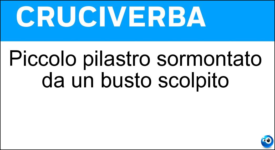 Piccolo pilastro sormontato da un busto scolpito Soluzione Piccolo pilastro sormontato da un busto scolpito - Erma