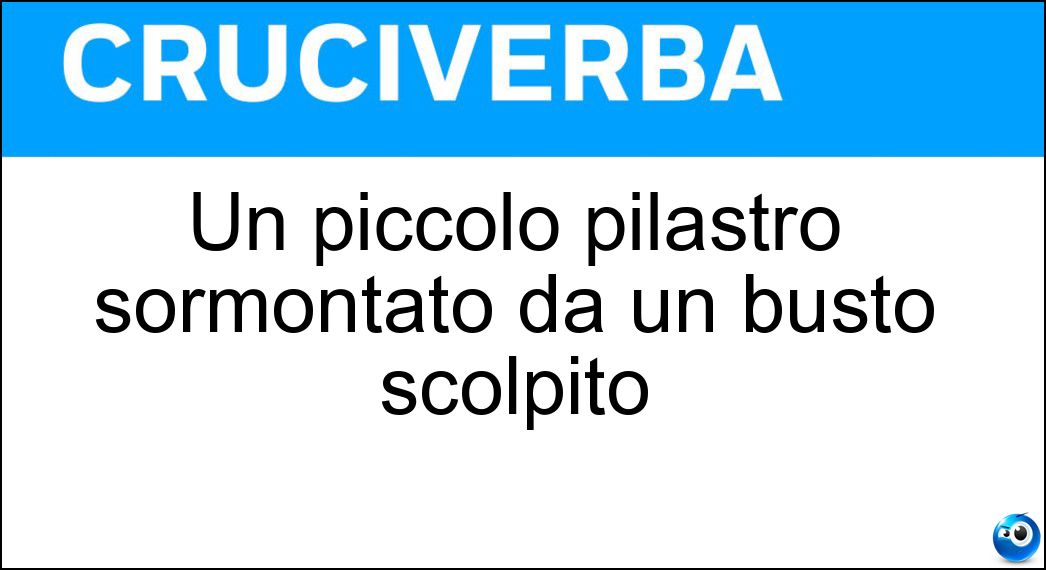 Un piccolo pilastro sormontato da un busto scolpito Soluzione Un piccolo pilastro sormontato da un busto scolpito - Erma