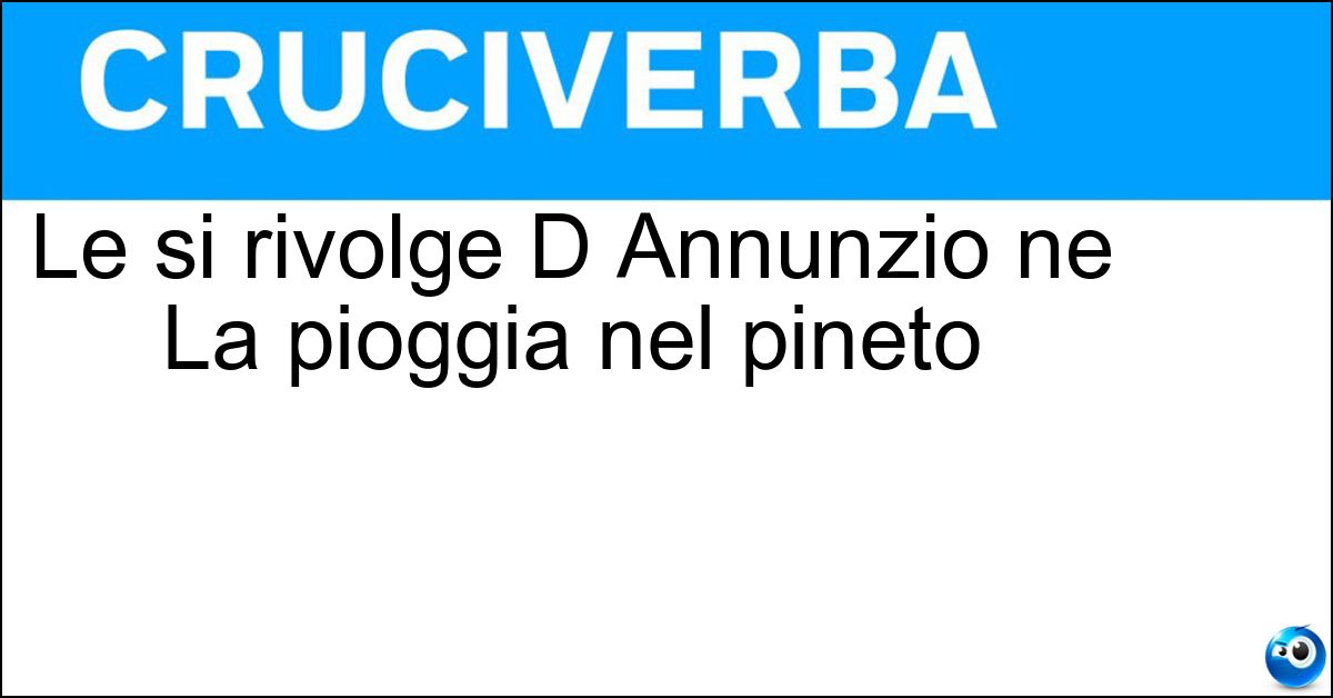 Soluzione Le si rivolge D Annunzio ne La pioggia nel pineto - Ermione