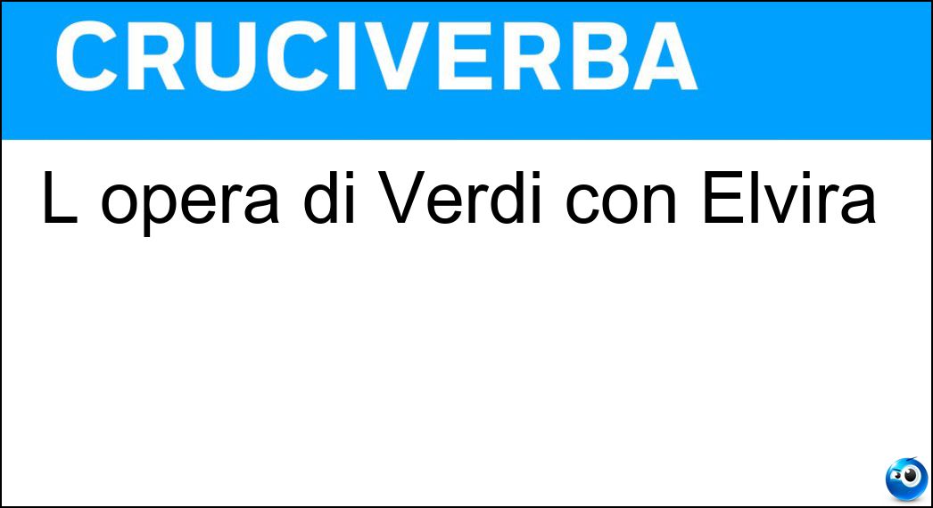 L opera di Verdi con Elvira Soluzione L opera di Verdi con Elvira - Ernani