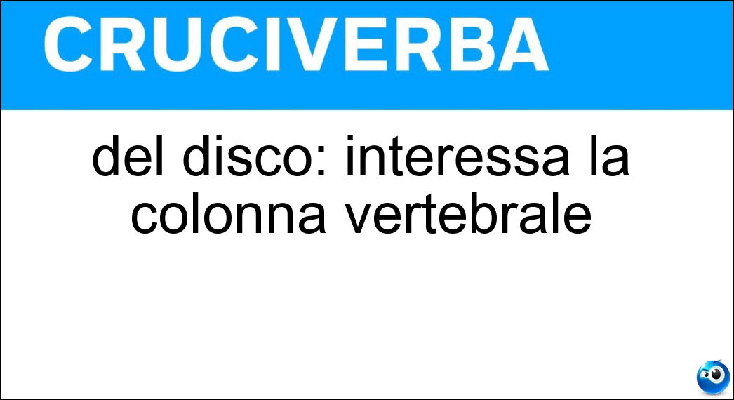 del disco: interessa la colonna vertebrale Soluzione Cruciverba: del disco: interessa la colonna vertebrale - Risposta Ernia