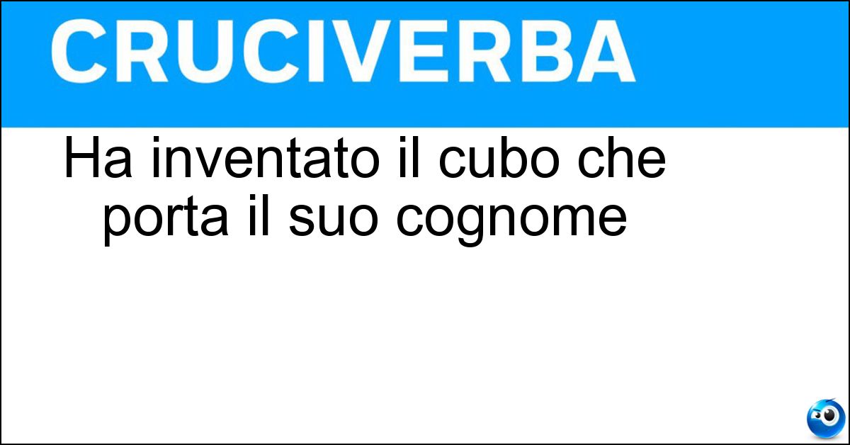 Soluzione Ha inventato il cubo che porta il suo cognome - Erno Rubik