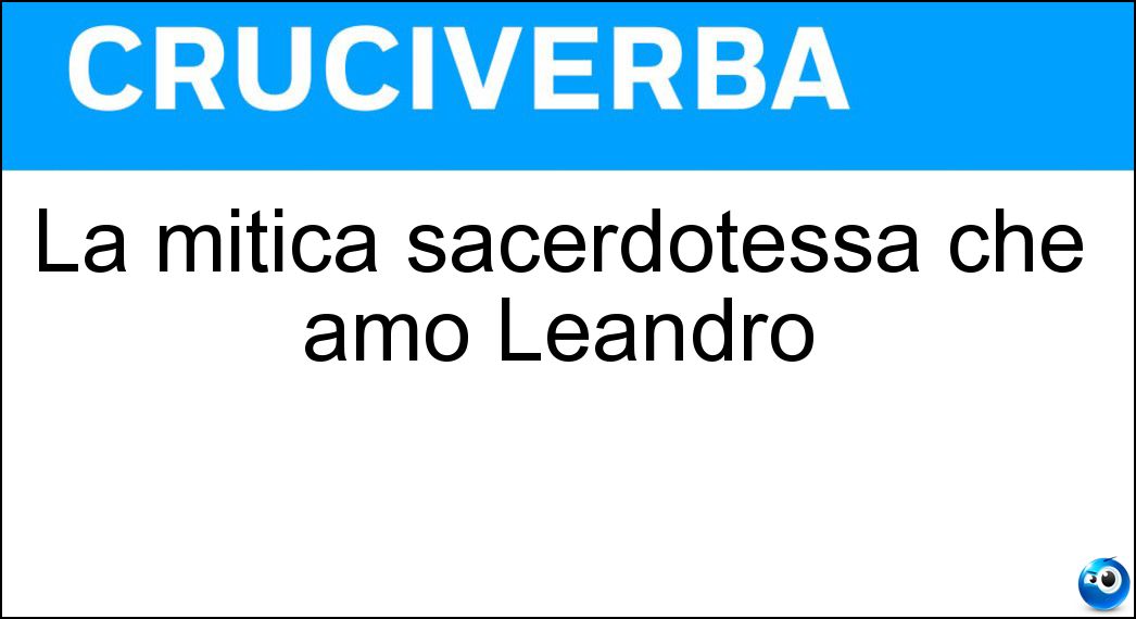 La mitica sacerdotessa che amò Leandro Soluzione La mitica sacerdotessa che amò Leandro - Ero