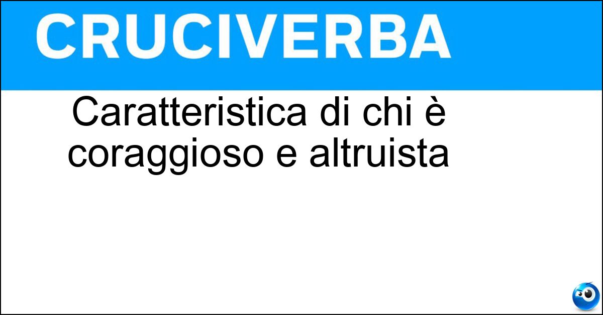Soluzione Caratteristica di chi è coraggioso e altruista - Eroismo