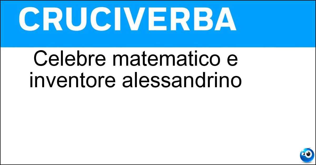 Celebre matematico e inventore alessandrino Soluzione Celebre matematico e inventore alessandrino - Erone
