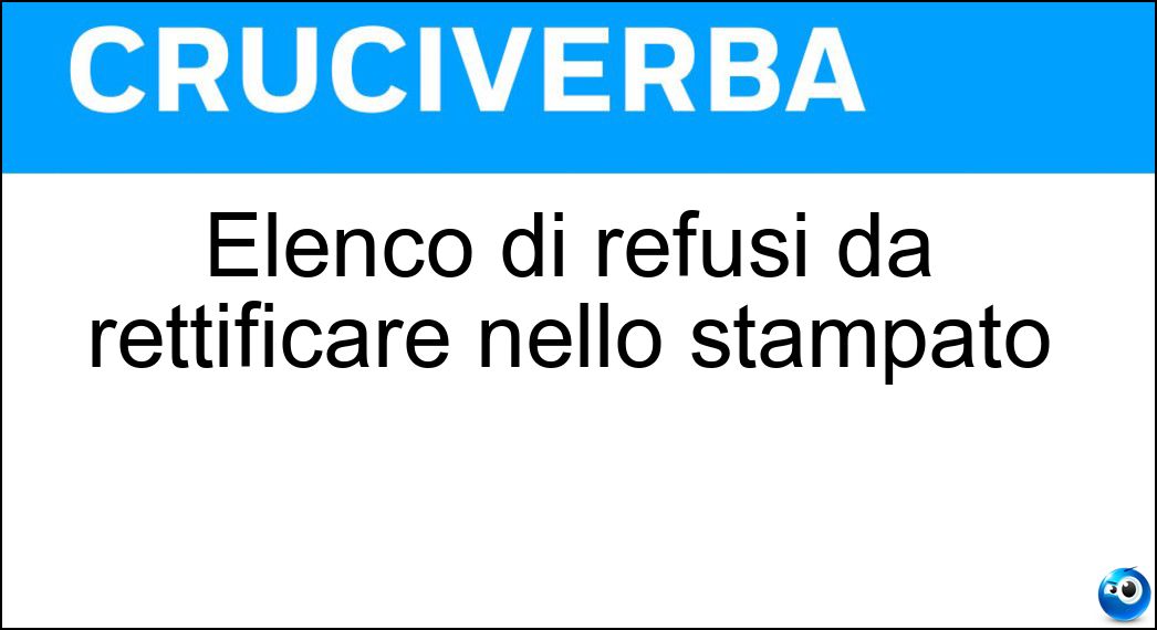 Elenco di refusi da rettificare nello stampato Soluzione Cruciverba: Elenco di refusi da rettificare nello stampato - Risposta Errata Corrige