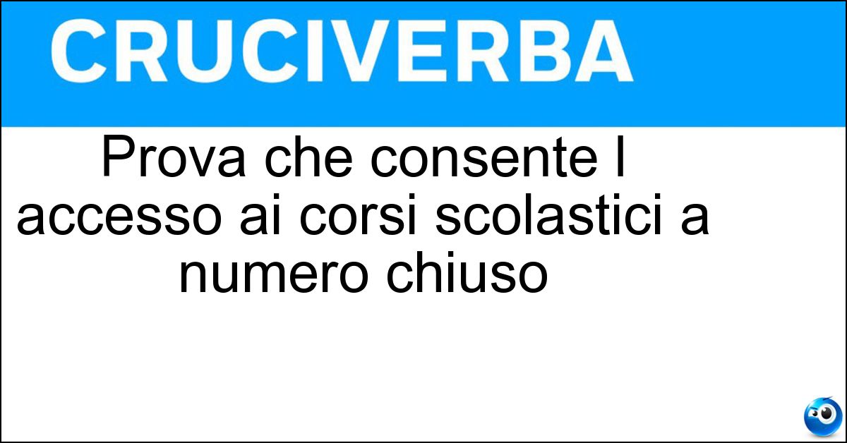 Soluzione Prova che consente l accesso ai corsi scolastici a numero chiuso - Esame Di Ammissione