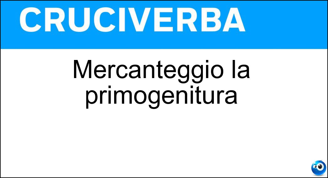 Mercanteggiò la primogenitura