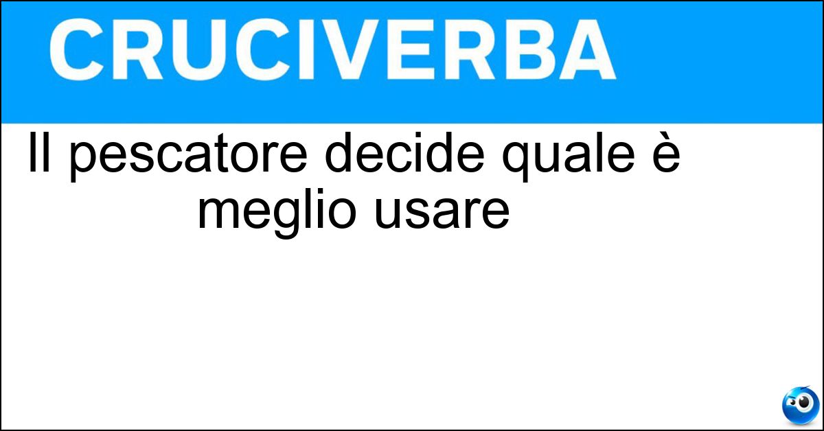 Soluzione Il pescatore decide quale è meglio usare - Esca