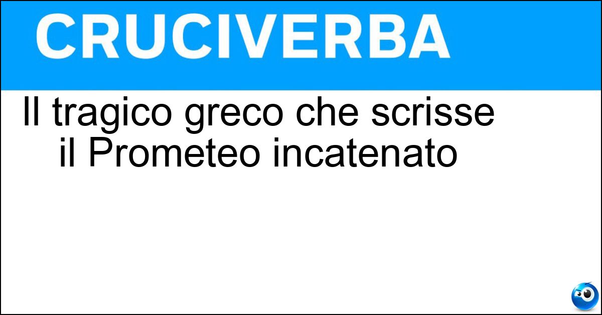 Soluzione Il tragico greco che scrisse il Prometeo incatenato - Eschilo
