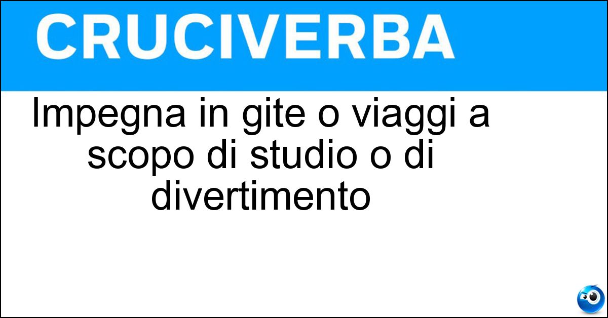 Soluzione Impegna in gite o viaggi a scopo di studio o di divertimento - Escursionismo