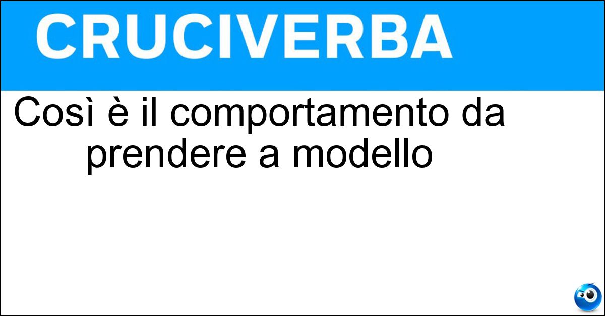 Così è il comportamento da prendere a modello Soluzione Così è il comportamento da prendere a modello - Esemplare